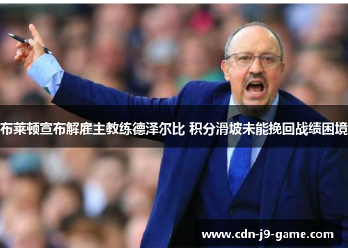 布莱顿宣布解雇主教练德泽尔比 积分滑坡未能挽回战绩困境