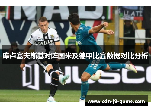 库卢塞夫斯基对阵国米及德甲比赛数据对比分析